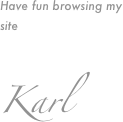Have fun browsing my site

Karl